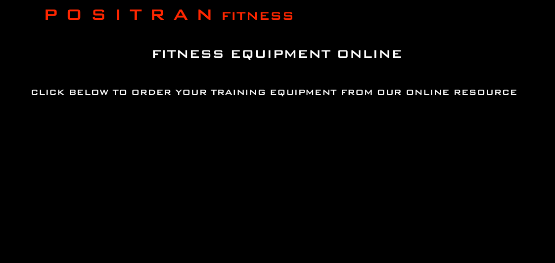          P O S I T R A N FITNESS

                          fitness equipment online

     click below to order your tRAINING EQUIPMENT from our online resource