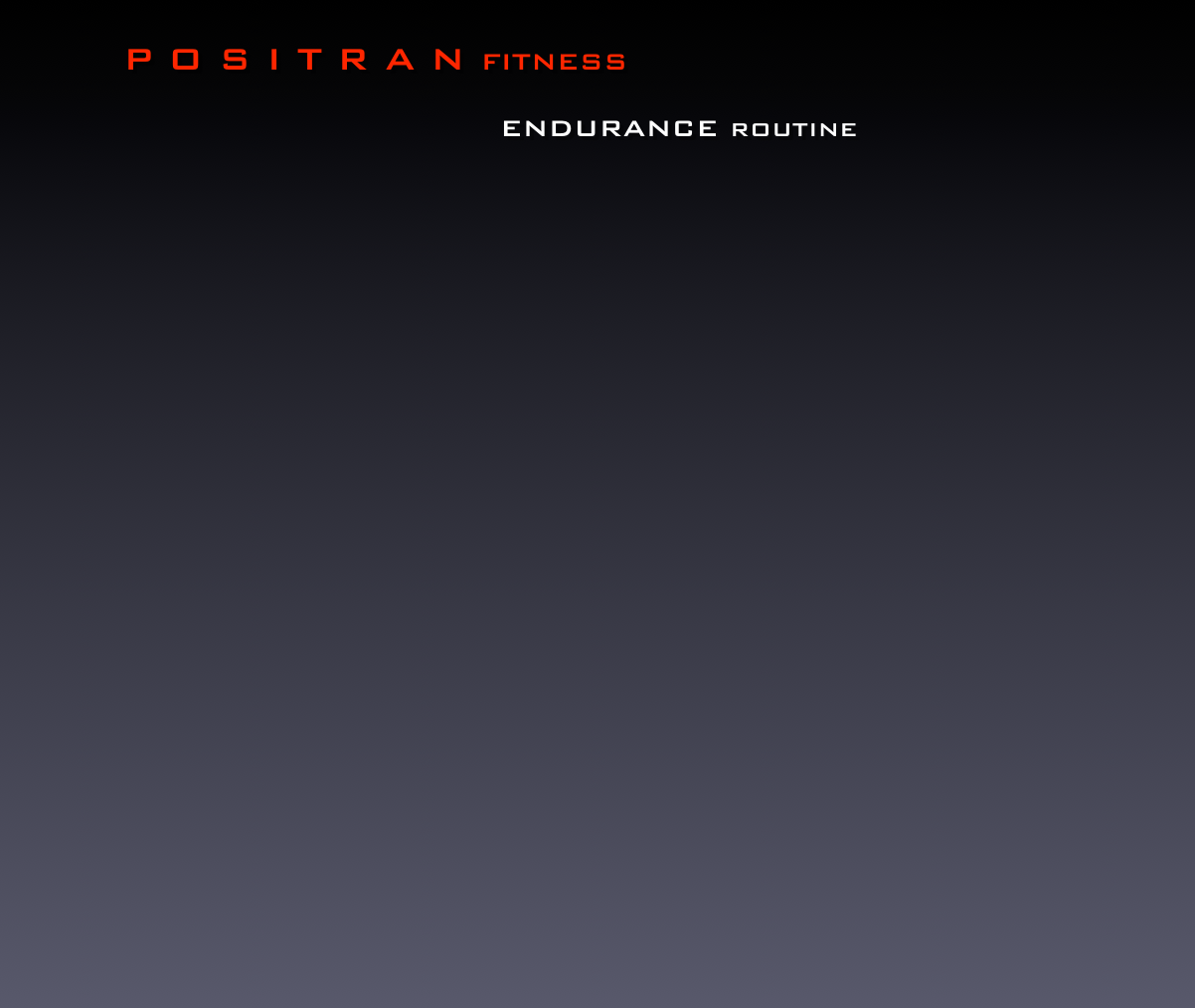          
             P O S I T R A N FITNESS

                                           ENDURANCE routine