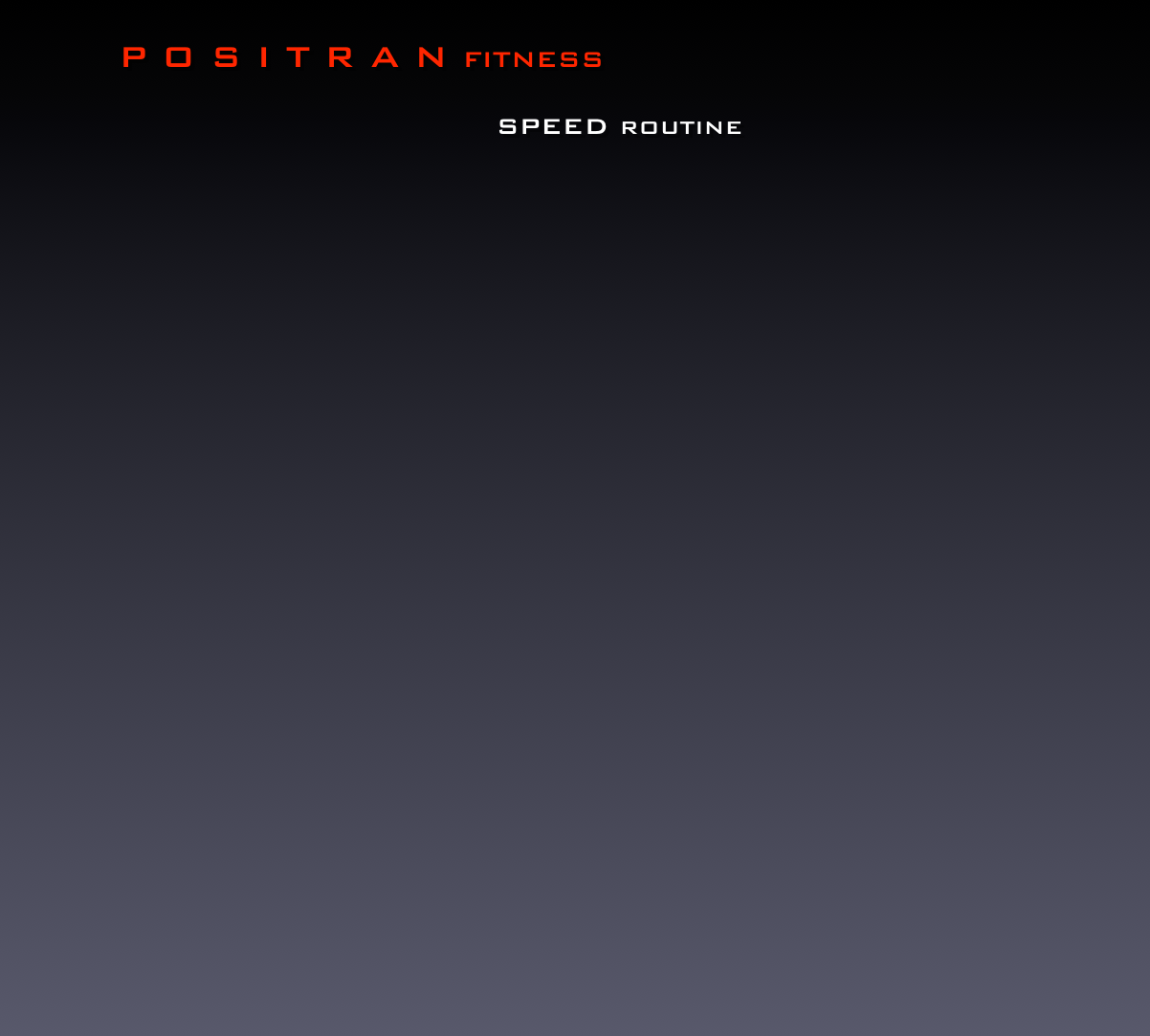          
             P O S I T R A N FITNESS
                   SPEED routine